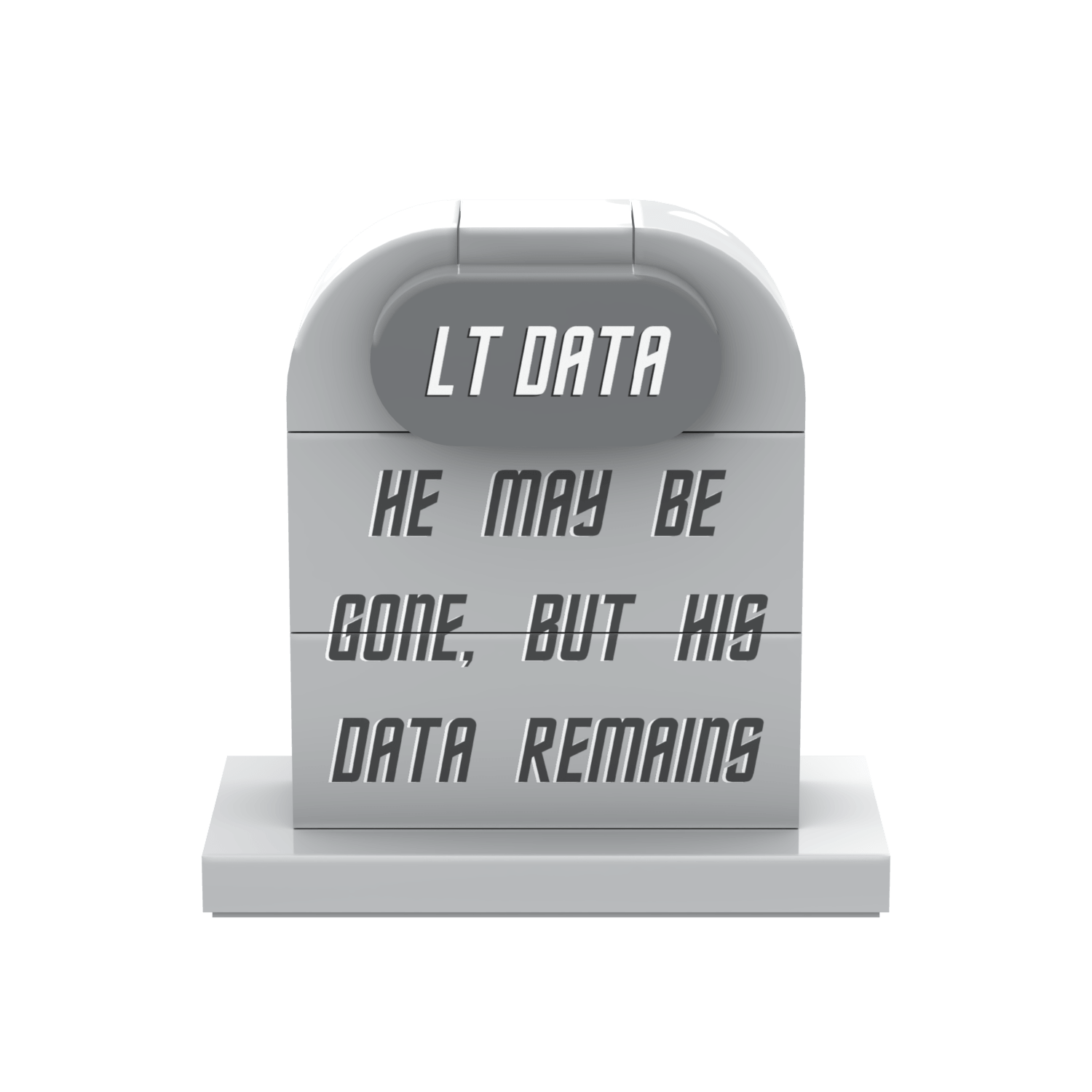 A light gray futuristic tombstone for "Lt Data" from Star Trek that reads 'HE MAY BE GONE, BUT HIS DATA REMAINS' in dark gray letters, on a white background.